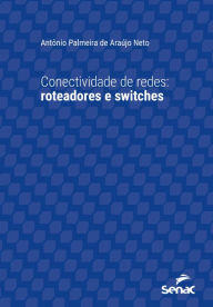 Title: Conectividade de redes: roteadores e switches, Author: Antônio Palmeira de Araújo Neto