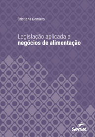 Title: Legislação aplicada a negócios da alimentação, Author: Cristiana Gomiero