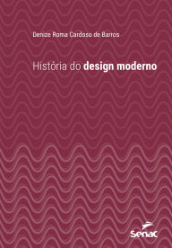 Title: História do design moderno, Author: Denize Roma Cardoso de Barros