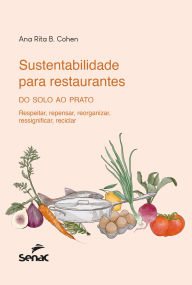 Title: Sustentabilidade para restaurantes: do solo ao prato, Author: Ana Rita de Barros Cohen