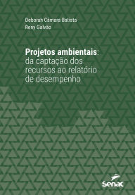 Title: Projetos ambientais: da captação dos recursos ao relatório de desempenho, Author: Deborah Câmara Batista