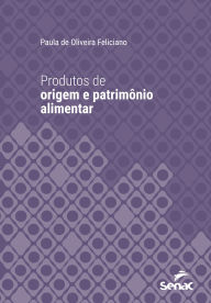 Title: Produtos de origem e patrimônio alimentar, Author: Paula de Oliveira Feliciano