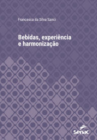 Title: Bebidas, experiência e harmonização, Author: Francesca da Silva Sanci