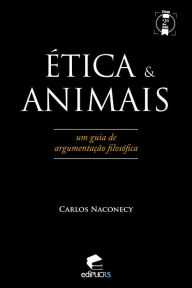 Title: Ética & animais: Um guia de argumentação filosófica, Author: Carlos Naconecy