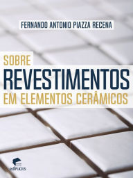 Title: Sobre revestimentos em elementos cerâmicos, Author: Fernando Antonio Piazza Recena
