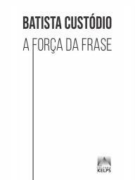 Title: A força da frase, Author: BATISTA CUSTÓDIO