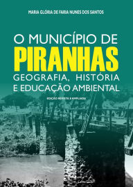 Title: O município de Piranhas: geografia, história e educação ambiental., Author: Maria Glória Faria Nunes dos de Santos