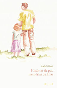 Title: Histórias de pai, memórias de filho, Author: André Giusti