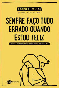 Title: Sempre faço tudo errado quando estou feliz: tirinhas sentimentais para todo tipo de bad, Author: Raquel Segal