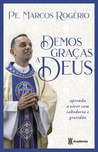 Title: Demos graças a Deus: Aprenda a viver com sabedoria e gratidão, Author: Pe Marcos Rogério