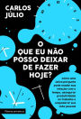 O que eu não posso deixar de fazer hoje: Como uma única pergunta pode mudar sua relação com o tempo, assegurar produtividade no trabalho e empoderar sua vida pessoal