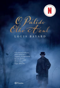 Title: O pálido olho azul: Uma história brilhante sobre assassinato e vingança, protagonizada pelo jovem Edgar Allan Poe Louis Bayard, Author: Louis Bayard
