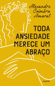Title: Toda ansiedade merece um abraço, Author: Alexandre Coimbra Amaral