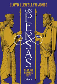 Title: Os persas: A era dos grandes reis, Author: Lloyd Llewellyn-Jones