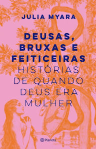 Title: Deusas, bruxas e feiticeiras, Author: Julia Myara