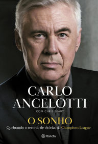 Title: O Sonho: Quebrando o recorde de vitórias da Champions League, Author: Carlo Ancelotti