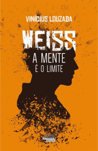 Title: Weiss - A mente é o limite, Author: Vinícius Louzada