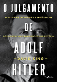 Title: O julgamento de Adolf Hitler: O Putsch da Cervejaria e a prisão de um dos homens mais emblemáticos da História, Author: David King