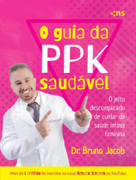 Title: O Guia da PPK Saudável: O Jeito Descomplicado de Cuidar da Saúde Íntima Feminina, Author: Bruno Jacob