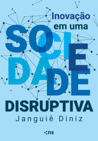 Title: Inovação em uma Sociedade Disruptiva, Author: José Janguiê Bezerra Diniz