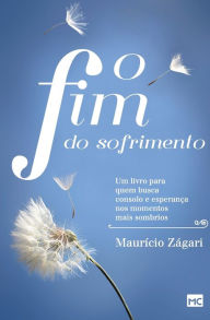 Title: O fim do sofrimento: Um livro para quem busca consolo e esperança nos momentos mais sombrios, Author: Maurício Zágari