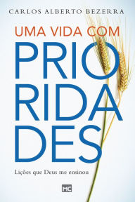 Title: Uma vida com prioridades: Lições que Deus me ensinou, Author: Carlos Alberto Quadros de Bezerra