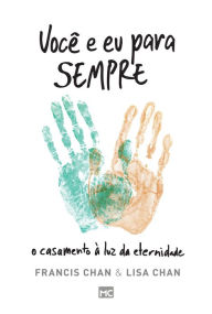 Title: Você e eu para sempre: O casamento à luz da eternidade, Author: Francis Chan