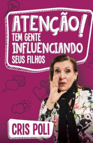 Title: Atenção! Tem gente influenciando seu filho, Author: Cris Poli