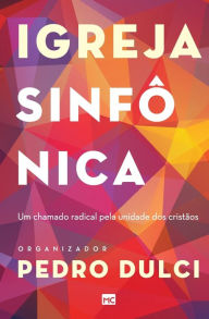 Title: Igreja sinfônica: Um chamado radical pela unidade dos cristãos, Author: Pedro Lucas Dulcci