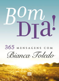 Title: Bom dia!: 365 mensagens com Bianca Toledo, Author: Bianca Toledo
