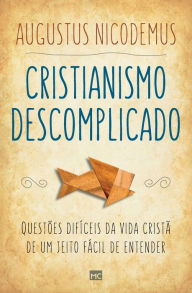 Title: Cristianismo descomplicado: QuestÃ¯Â¿Â½es difÃ¯Â¿Â½ceis da vida cristÃ¯Â¿Â½ de um jeito fÃ¯Â¿Â½cil de entender, Author: Augustus Nicodemus