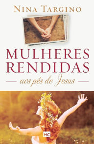 Title: Mulheres rendidas aos pés de Jesus, Author: Nina Targino