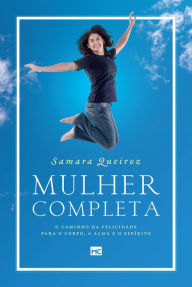 Title: Mulher completa: O caminho da felicidade para o corpo, a alma e o espírito, Author: Samara Queiroz