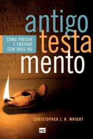 Title: Como pregar e ensinar com base no Antigo Testamento, Author: Christopher J. H. Wright