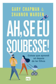 Title: Ah, se eu soubesse!: Coisas que aprendi só depois de ter filhos, Author: Gary Chapman