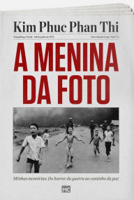 Title: A menina da foto: Minhas memórias: do horror da guerra ao caminho da paz, Author: Kim Phuc Phan Thi