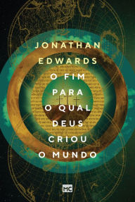 Title: O fim para o qual Deus criou o mundo, Author: Jonathan Edwards