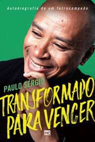 Title: Transformado para vencer: Autobiografia de um tetracampeão, Author: Paulo Sérgio