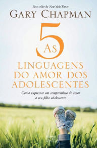 Title: As 5 linguagens do amor dos adolescentes: Como expressar um compromisso de amor a seu filho adolescente, Author: Gary Chapman