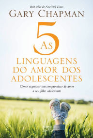 Title: As 5 linguagens do amor dos adolescentes: Como expressar um compromisso de amor a seu filho adolescente, Author: Gary Chapman