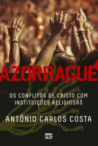 Title: Azorrague: Os conflitos de Cristo com instituições religiosas, Author: Antônio Carlos Costa