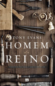 Title: Homem do reino: O destino de todo homem, o sonho de toda mulher, Author: Tony Evans