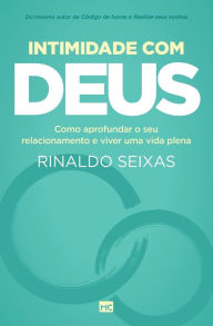 Title: Intimidade com Deus: Como aprofundar o seu relacionamento e viver uma vida plena, Author: Rinaldo Seixas