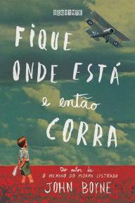 Title: Fique onde está e então corra, Author: John Boyne