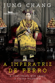 Title: A imperatriz de ferro: A concubina que criou a China moderna, Author: Jung Chang