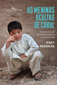 Title: As meninas ocultas de Cabul: Em busca de uma resistência secreta no Afeganistão, Author: Jenny Nordberg