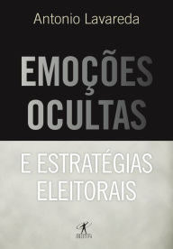 Title: Emoções ocultas e estratégias eleitorais, Author: Antonio Lavareda