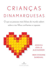 Title: Crianças dinamarquesas: O que as pessoas mais felizes do mundo sabem sobre criar filhos confiantes e capazes, Author: Jessica Joelle Alexander