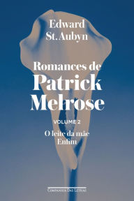 Title: Romances de Patrick Melrose - Volume II: O leite da mãe/ Enfim, Author: Edward St. Aubyn