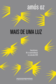 Title: Mais de uma luz: Fanatismo, fé e convivência no século XXI, Author: Amós Oz